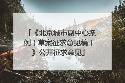 《北京城市副中心条例（草案征求意见稿）》公开征求意见