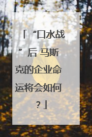 “口水战”后 马斯克的企业命运将会如何？