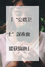 “公路卫士”深夜救援获锦旗