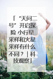 “天问二号”开启探险 小行星采样和火星采样有什么不同？｜科技观察