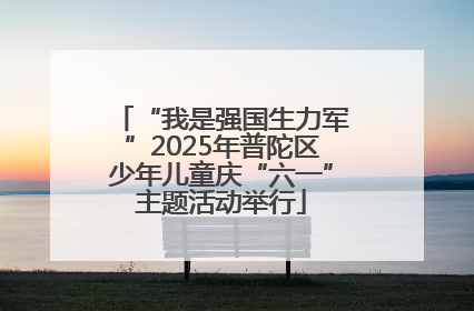 “我是强国生力军”2025年普陀区少年儿童庆“六一”主题活动举行