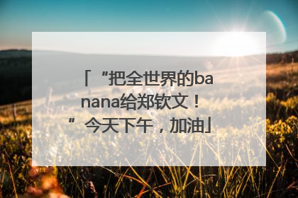 “把全世界的banana给郑钦文！”今天下午，加油