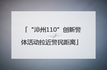 “漳州110”创新警体活动拉近警民距离