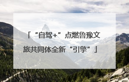 “自驾+”点燃鲁豫文旅共同体全新“引擎”