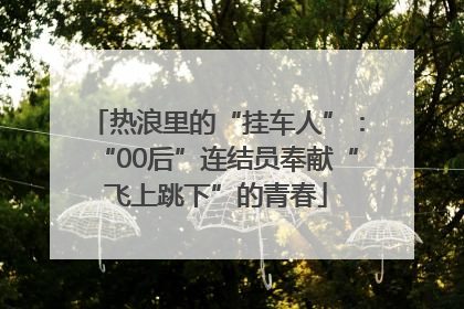 热浪里的“挂车人”：“00后”连结员奉献“飞上跳下”的青春