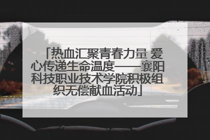 热血汇聚青春力量 爱心传递生命温度——襄阳科技职业技术学院积极组织无偿献血活动