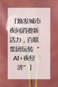 焕发城市夜间消费新活力，百联集团玩转“AI+夜经济”