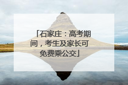 石家庄：高考期间，考生及家长可免费乘公交