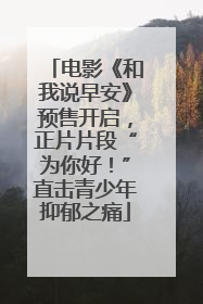 电影《和我说早安》预售开启，正片片段“为你好！”直击青少年抑郁之痛