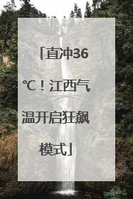 直冲36℃！江西气温开启狂飙模式