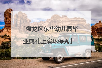 盘龙区东华幼儿园毕业典礼上演环保秀