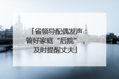 省领导配偶发声：管好家庭“后院”，及时提醒丈夫