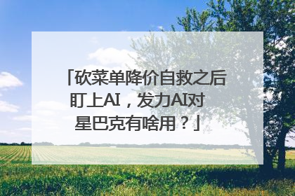 砍菜单降价自救之后盯上AI，发力AI对星巴克有啥用？