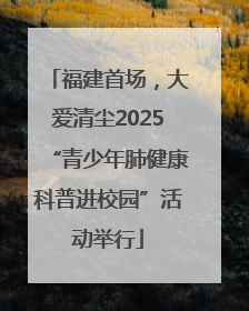 福建首场，大爱清尘2025“青少年肺健康科普进校园”活动举行