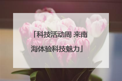 科技活动周 来南海体验科技魅力