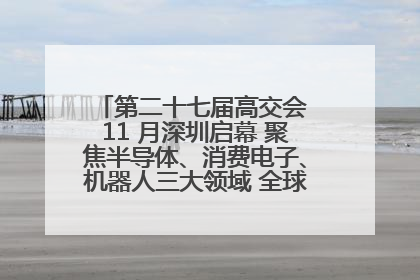第二十七届高交会 11 月深圳启幕 聚焦半导体、消费电子、机器人三大领域 全球科技盛宴蓄势待发