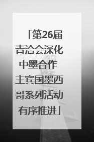 第26届青洽会深化中墨合作 主宾国墨西哥系列活动有序推进