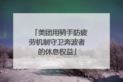 美团用骑手防疲劳机制守卫奔波者的休息权益
