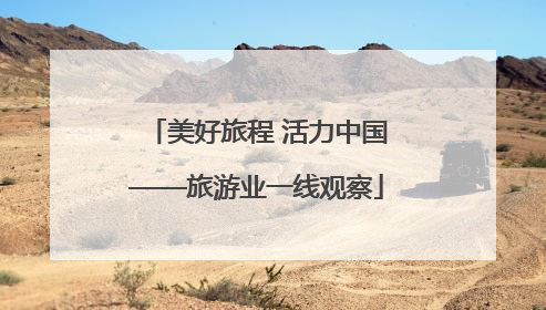 美好旅程 活力中国——旅游业一线观察