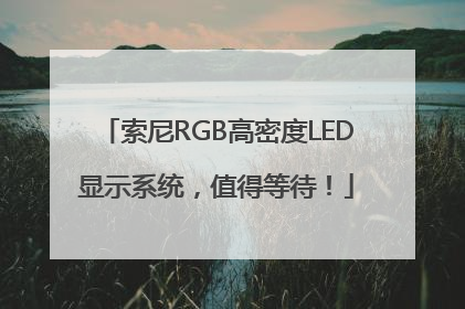 索尼RGB高密度LED显示系统，值得等待！