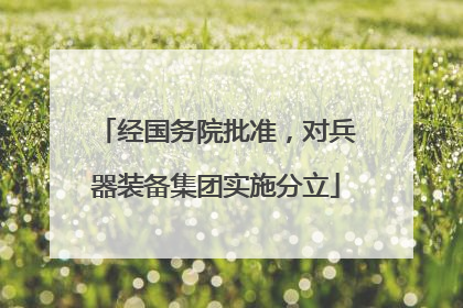 经国务院批准，对兵器装备集团实施分立
