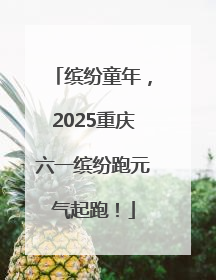 缤纷童年，2025重庆六一缤纷跑元气起跑！