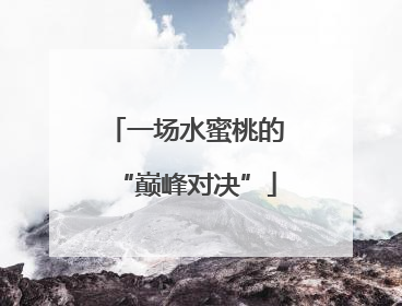 一场水蜜桃的“巅峰对决”