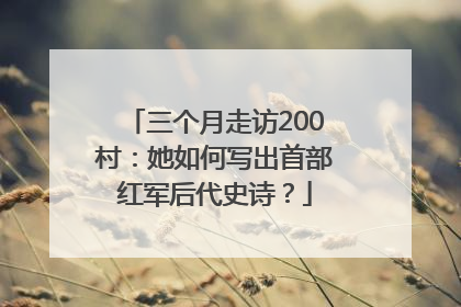 三个月走访200村：她如何写出首部红军后代史诗？