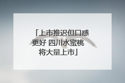 上市推迟但口感更好 四川水蜜桃将大量上市