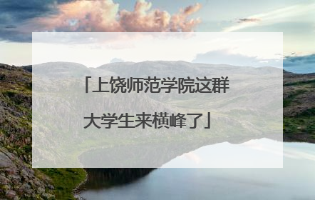 上饶师范学院这群大学生来横峰了