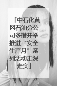 中石化黄冈石油分公司多措并举推进“安全生产月”系列活动走深走实