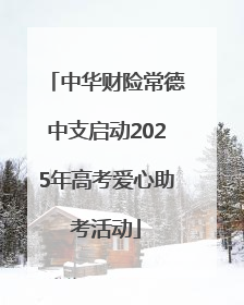 中华财险常德中支启动2025年高考爱心助考活动