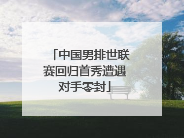 中国男排世联赛回归首秀遭遇对手零封