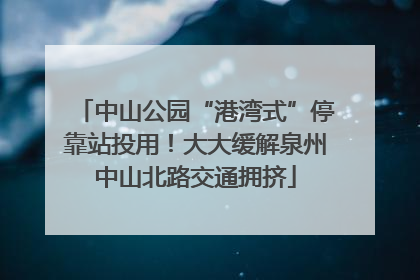 中山公园“港湾式”停靠站投用！大大缓解泉州中山北路交通拥挤