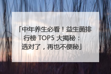 中年养生必看！益生菌排行榜 TOP5 大揭秘：选对了，再也不便秘