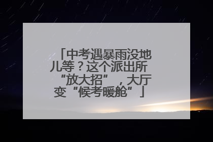 中考遇暴雨没地儿等？这个派出所“放大招”，大厅变“候考暖舱”