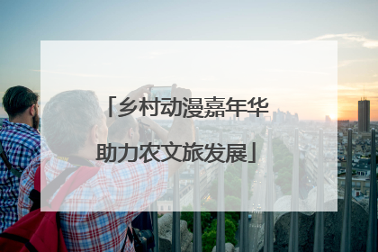 乡村动漫嘉年华助力农文旅发展