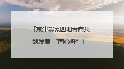 京津冀蒙四地青商共划发展 “同心舟”