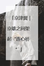 京津冀｜京雄之间架起“连心桥”