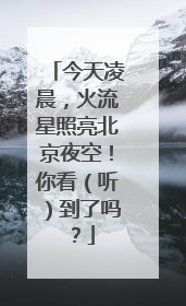 今天凌晨，火流星照亮北京夜空！你看（听）到了吗？