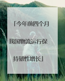 今年前四个月我国物流运行保持韧性增长