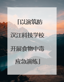 以演筑防 汉江科技学校开展食物中毒应急演练