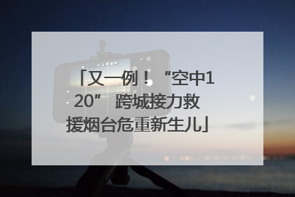 又一例！“空中120” 跨城接力救援烟台危重新生儿