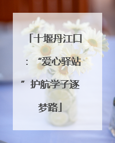 十堰丹江口：“爱心驿站”护航学子逐梦路