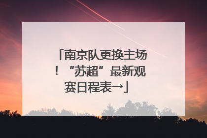 南京队更换主场！“苏超”最新观赛日程表→
