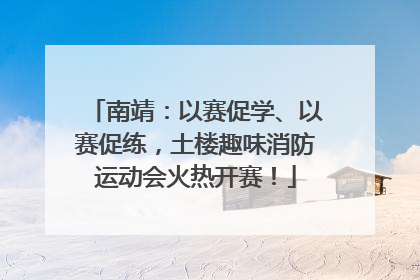南靖：以赛促学、以赛促练，土楼趣味消防运动会火热开赛！