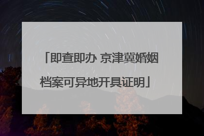 即查即办 京津冀婚姻档案可异地开具证明