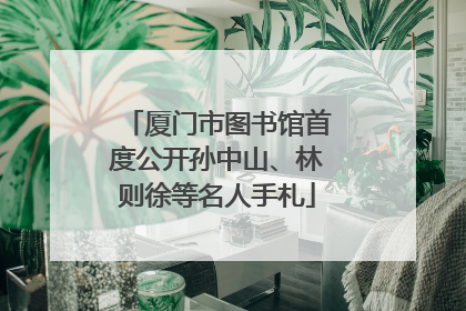 厦门市图书馆首度公开孙中山、林则徐等名人手札