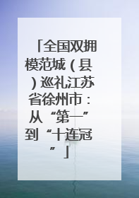 全国双拥模范城（县）巡礼江苏省徐州市：从“第一”到“十连冠”
