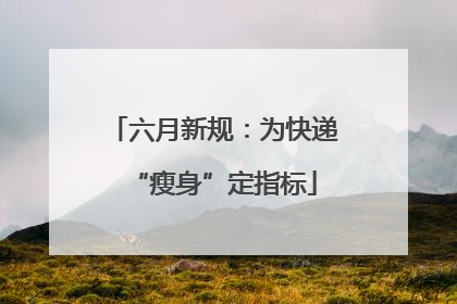 六月新规：为快递“瘦身”定指标